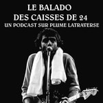 Logo of the podcast Le Balado des Caisses de 24 (Un Podcast sur Plume Latraverse) Podcast Le Balado des Caisses de 24 (Un Podcast sur Plume Latraverse)