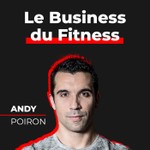 Le Business du Fitness | Andy Poiron Podcast Le Business du Fitness | Andy Poiron