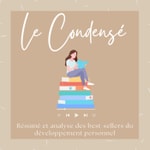 Logo of the podcast Le Condensé : résumé et analyse des best-sellers du développement personnel Podcast Le Condensé : résumé et analyse des best-sellers du développement personnel