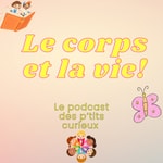Podcast Le corps et la vie le podcast des p'tits curieux