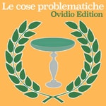 Logo of the podcast Le cose problematiche: Ovidio Edition Podcast Le cose problematiche: Ovidio Edition
