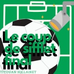 Podcast Le coup de sifflet final