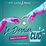 Le Dernier Clic (avant la fin du monde) Podcast Le Dernier Clic (avant la fin du monde)