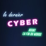 Logo of the podcast Le Dernier Cyber Avant La Fin Du Monde Podcast Le Dernier Cyber Avant La Fin Du Monde