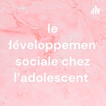 Logo of the podcast le développement sociale chez l’adolescent Podcast le développement sociale chez l’adolescent