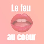 Le feu au cœur Podcast Le feu au cœur