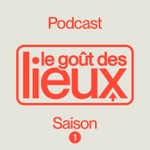 Logo of the podcast Le Goût des Lieux Podcast Le Goût des Lieux
