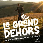 Le Grand Dehors - Le Podcast d'Aventure Nordique Podcast Le Grand Dehors - Le Podcast d'Aventure Nordique