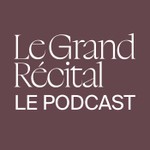 Podcast Le Grand Récital - Le Podcast
