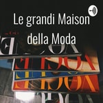 Podcast Le grandi Maison della Moda