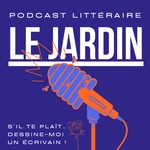 Le Jardin - podcast littéraire Podcast Le Jardin - podcast littéraire