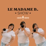 Podcast LE MADAME B. SHOW