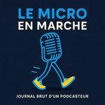 Podcast Le Micro en Marche – journal brut d’un podcasteur en progression