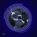 Podcast Le Podcast des Hilarant·e·s