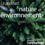 Logo of the podcast Le podcast nature et environnement du musée des Confluences Podcast Le podcast nature et environnement du musée des Confluences