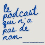 Podcast Le podcast qui n'a pas de nom