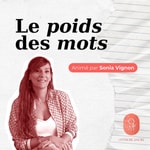 Logo of the podcast Le poids des mots - Sonia Vignon Podcast Le poids des mots - Sonia Vignon