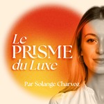 Le Prisme du Luxe Podcast Le Prisme du Luxe