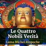 Logo of the podcast Le Quattro Nobili Verità con Lama Michel Rinpoche Podcast Le Quattro Nobili Verità con Lama Michel Rinpoche