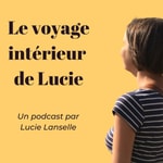 Logo of the podcast Le voyage intérieur de Lucie Podcast Le voyage intérieur de Lucie