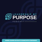Logo of the podcast Leadership by Purpose Podcast Podcast Leadership by Purpose Podcast