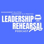 Logo of the podcast Leadership Rehearsal Podcast Leadership Rehearsal