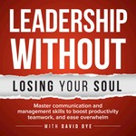 Leadership Without Losing Your Soul: Master Communication & Management Skills To Boost Productivity, Teamwork & Ease Overwhelm Podcast Leadership Without Losing Your Soul: Master Communication & Management Skills To Boost Productivity, Teamwork & Ease Overwhelm