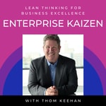 Logo of the podcast Lean Thinking for Business Excellence with Thom Keehan of Enterprise Kaizen Podcast Lean Thinking for Business Excellence with Thom Keehan of Enterprise Kaizen