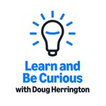 Podcast Learn and Be Curious with Doug Herrington