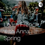 Logo of the podcast Learn French with Anna Spring Podcast Learn French with Anna Spring