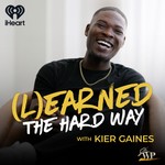 Learned the Hard Way with Kier Gaines Podcast Learned the Hard Way with Kier Gaines
