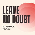 Logo of the podcast Leave No Doubt Fatherhood Podcast Podcast Leave No Doubt Fatherhood Podcast