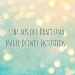 Logo of the podcast Lebe aus der Kraft und Magie Deiner Intuition Podcast Lebe aus der Kraft und Magie Deiner Intuition