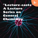 Logo of the podcast "Lecture-casts"- A Lecture Series on General Chemistry Logo of the podcast "Lecture-casts"- A Lecture Series on General Chemistry