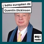 Podcast L'édito européen de Quentin Dickinson