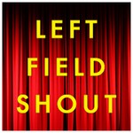Logo of the podcast Left Field Shout Podcast Left Field Shout