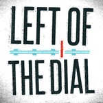 Left of the Dial Podcast Left of the Dial