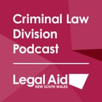 Legal Aid NSW Criminal Law Division Podcast Legal Aid NSW Criminal Law Division