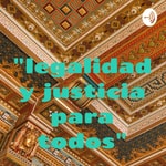 Logo of the podcast "legalidad y justicia para todos" Podcast "legalidad y justicia para todos"