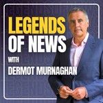 Logo of the podcast LEGENDS OF NEWS with DERMOT MURNAGHAN Podcast LEGENDS OF NEWS with DERMOT MURNAGHAN