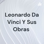 Logo of the podcast Leonardo Da Vinci Y Sus Obras Podcast Leonardo Da Vinci Y Sus Obras