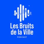 Logo of the podcast Les Bruits de la Ville Podcast Les Bruits de la Ville