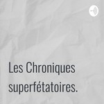 Logo of the podcast Les Chroniques superfétatoires. Podcast Les Chroniques superfétatoires.