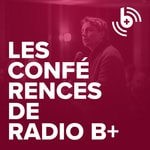 Logo of the podcast Les conférences de Radio B+ Podcast Les conférences de Radio B+