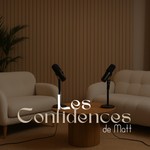 Logo of the podcast Les Confidences de Matt Podcast Les Confidences de Matt