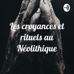 Logo of the podcast Les croyances et rituels au Néolithique Podcast Les croyances et rituels au Néolithique