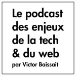Podcast Les enjeux de la tech et du web par Victor Baissait