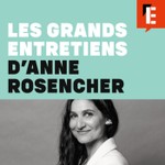 Les grands entretiens d'Anne Rosencher Podcast Les grands entretiens d'Anne Rosencher