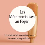 Logo of the podcast Les Métamorphoses au Foyer Podcast Les Métamorphoses au Foyer