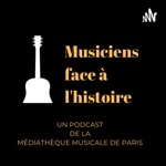 Logo of the podcast Les musiciens face à l'histoire Podcast Les musiciens face à l'histoire